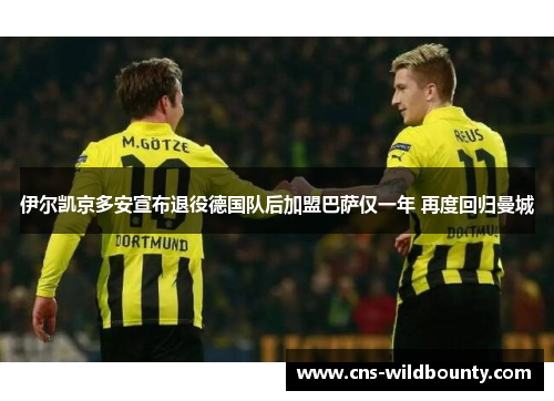 伊尔凯京多安宣布退役德国队后加盟巴萨仅一年 再度回归曼城